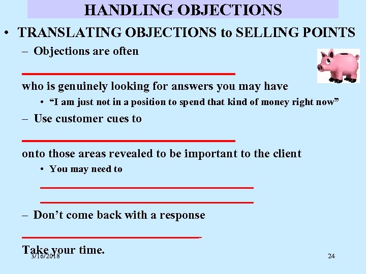 HANDLING OBJECTIONS • TRANSLATING OBJECTIONS to SELLING POINTS – Objections are often __________________ who