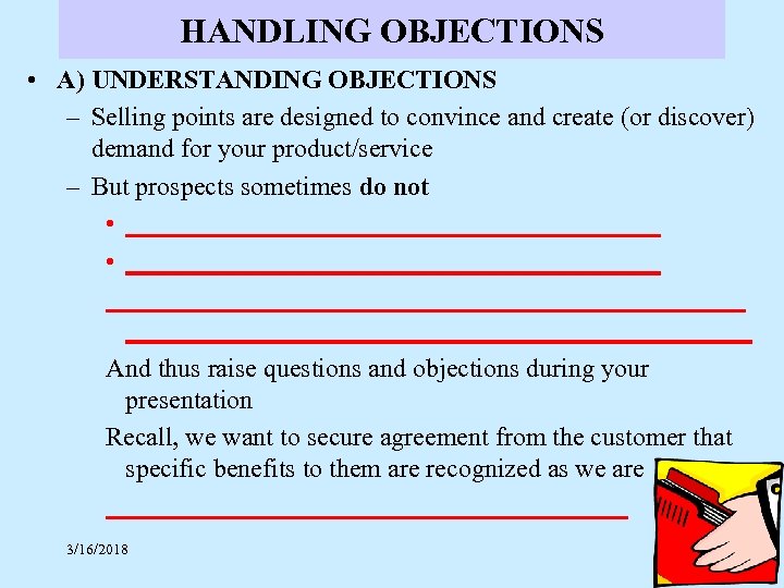 HANDLING OBJECTIONS • A) UNDERSTANDING OBJECTIONS – Selling points are designed to convince and