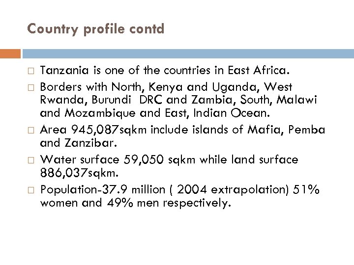 Country profile contd Tanzania is one of the countries in East Africa. Borders with