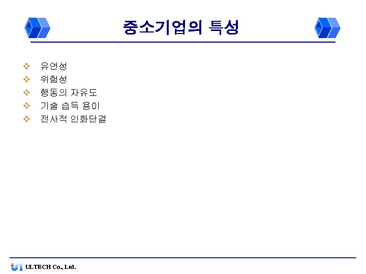 중소기업의 특성 v v v 유연성 위험성 행동의 자유도 기술 습득 용이 전사적 인화단결
