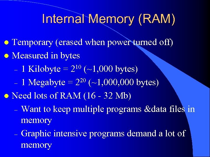 Internal Memory (RAM) Temporary (erased when power turned off) l Measured in bytes –