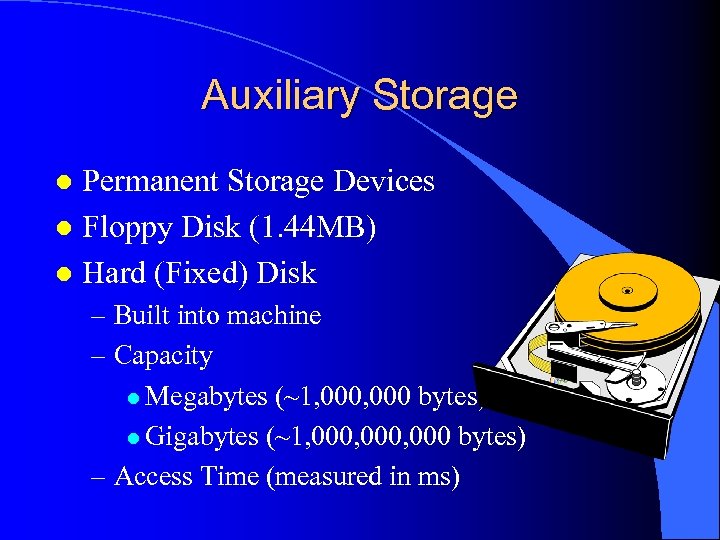 Auxiliary Storage Permanent Storage Devices l Floppy Disk (1. 44 MB) l Hard (Fixed)