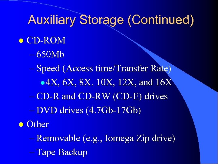 Auxiliary Storage (Continued) CD-ROM – 650 Mb – Speed (Access time/Transfer Rate) l 4