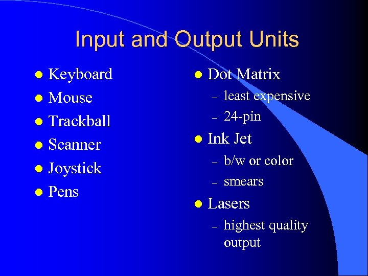 Input and Output Units Keyboard l Mouse l Trackball l Scanner l Joystick l