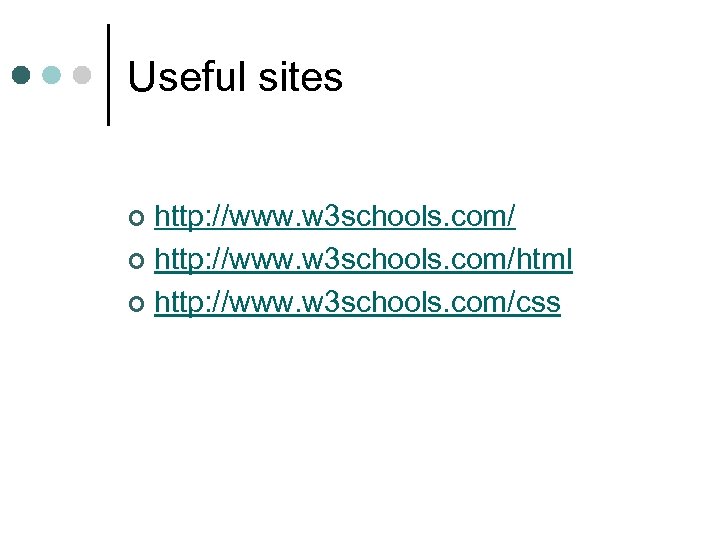 Useful sites http: //www. w 3 schools. com/ ¢ http: //www. w 3 schools.