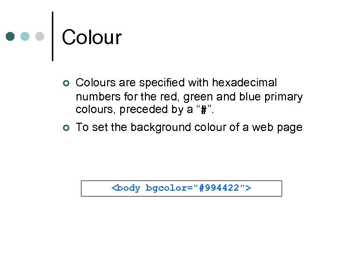 Colour ¢ Colours are specified with hexadecimal numbers for the red, green and blue