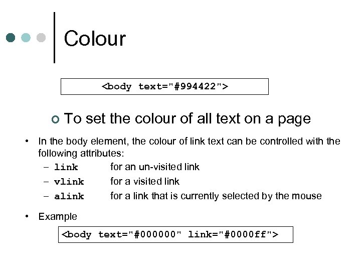 Colour <body text="#994422"> ¢ To set the colour of all text on a page