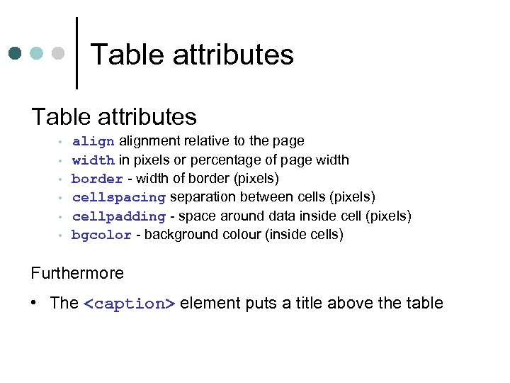 Table attributes • • • alignment relative to the page width in pixels or
