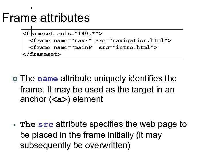 Frame attributes <frameset cols="140, *"> <frame name="nav. F" src="navigation. html"> <frame name="main. F" src="intro.