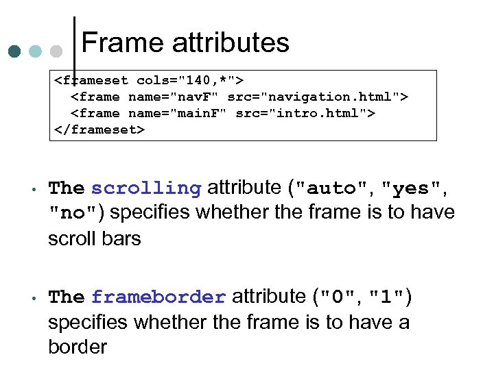 Frame attributes <frameset cols="140, *"> <frame name="nav. F" src="navigation. html"> <frame name="main. F" src="intro.