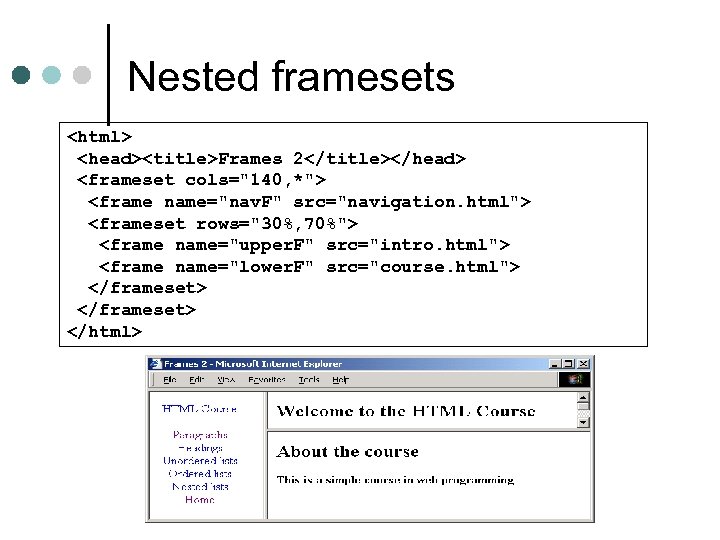 Nested framesets <html> <head><title>Frames 2</title></head> <frameset cols="140, *"> <frame name="nav. F" src="navigation. html"> <frameset