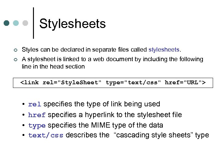 Stylesheets ¢ Styles can be declared in separate files called stylesheets. ¢ A stylesheet