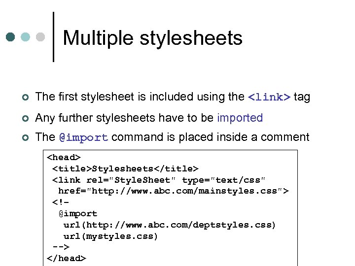 Multiple stylesheets ¢ The first stylesheet is included using the <link> tag ¢ Any