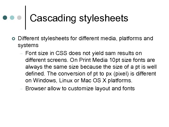 Cascading stylesheets ¢ Different stylesheets for different media, platforms and systems – Font size