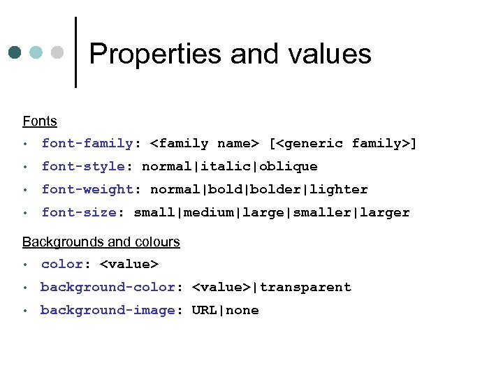 Properties and values Fonts • font-family: <family name> [<generic family>] • font-style: normal|italic|oblique •