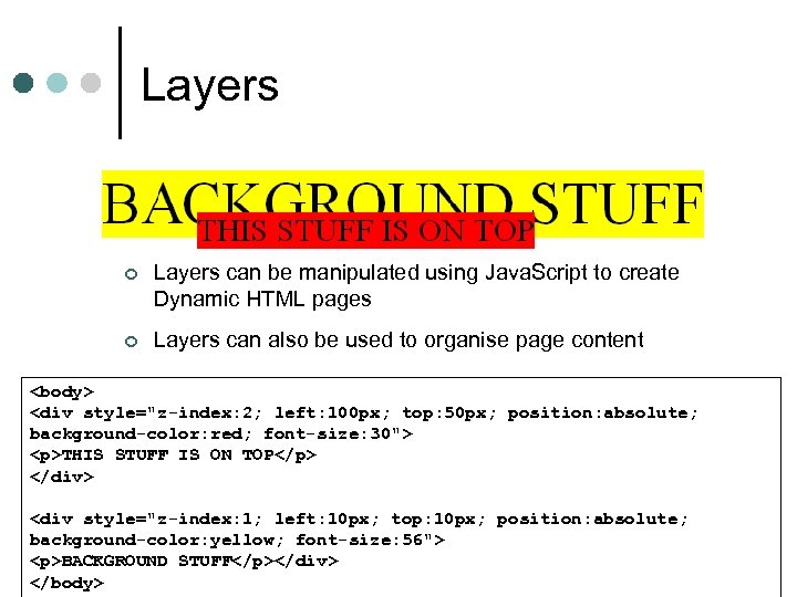 Layers ¢ Layers can be manipulated using Java. Script to create Dynamic HTML pages