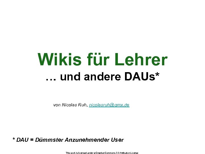Wikis für Lehrer … und andere DAUs* von Nicolas Ruh, nicolasruh@gmx. de * DAU