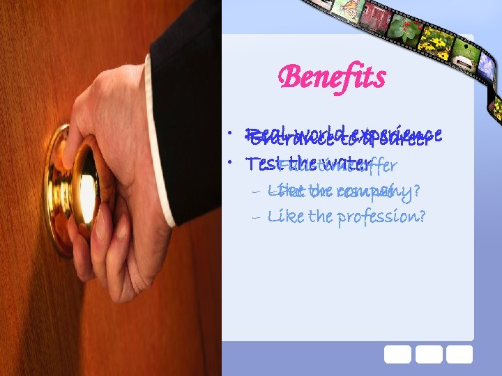 Benefits • • Real-world experience Entrance to a career • Test the water –Full-time