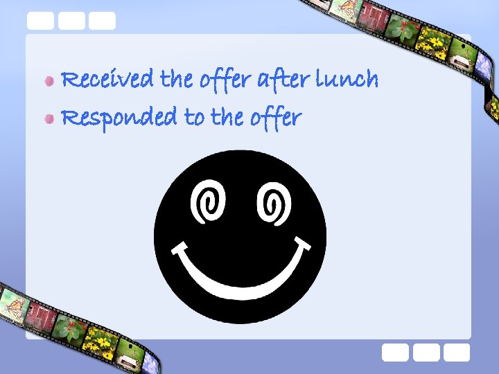 Received the offer after lunch Responded to the offer 