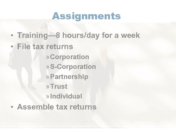 Assignments • Training— 8 hours/day for a week • File tax returns » Corporation