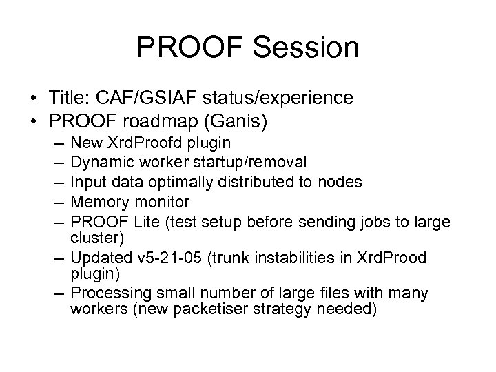 PROOF Session • Title: CAF/GSIAF status/experience • PROOF roadmap (Ganis) – – – New