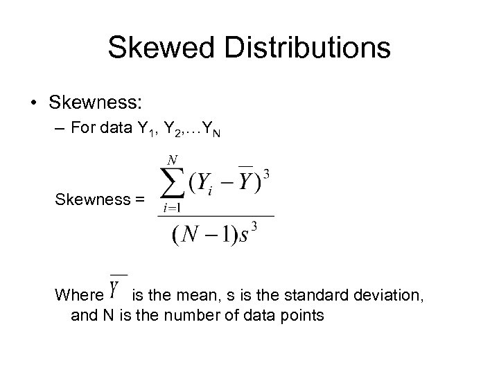 Skewed Distributions • Skewness: – For data Y 1, Y 2, …YN Skewness =