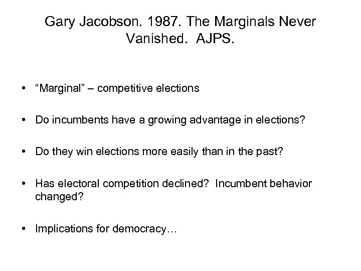 Gary Jacobson. 1987. The Marginals Never Vanished. AJPS. • “Marginal” – competitive elections •