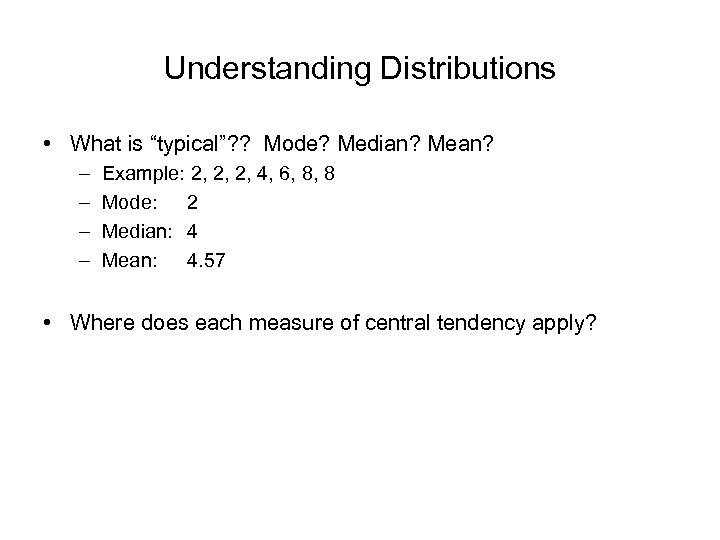 Understanding Distributions • What is “typical”? ? Mode? Median? Mean? – – Example: 2,