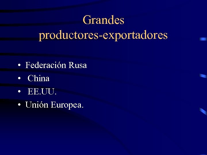 Grandes productores-exportadores • • Federación Rusa China EE. UU. Unión Europea. 
