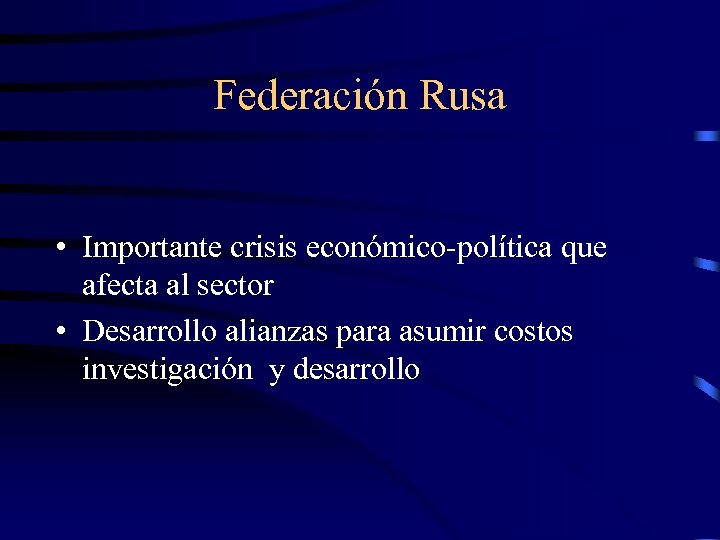 Federación Rusa • Importante crisis económico-política que afecta al sector • Desarrollo alianzas para