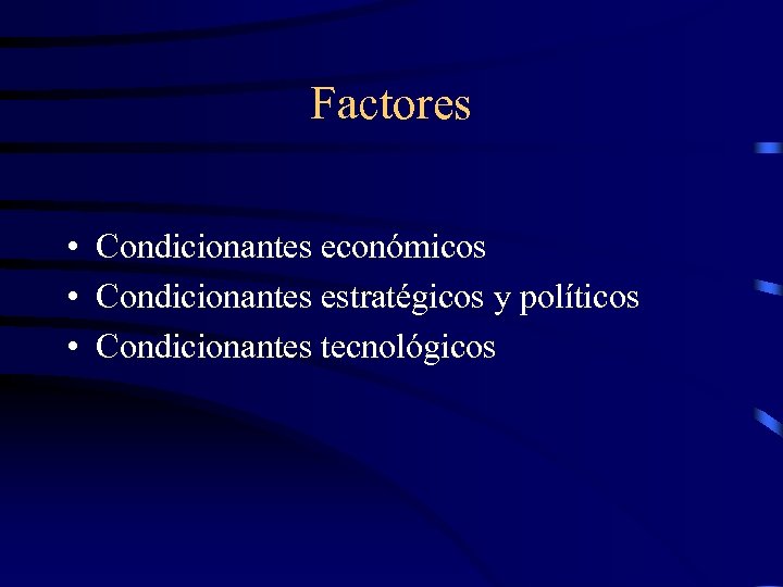 Factores • Condicionantes económicos • Condicionantes estratégicos y políticos • Condicionantes tecnológicos 