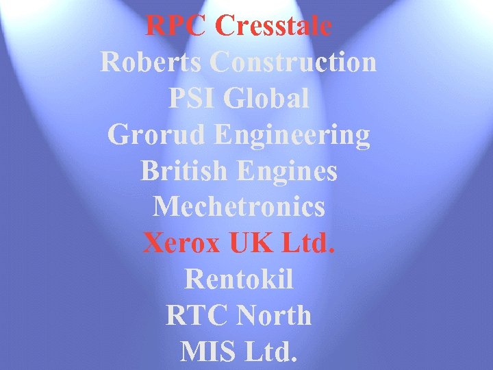 RPC Cresstale Roberts Construction PSI Global Grorud Engineering British Engines Mechetronics Xerox UK Ltd.