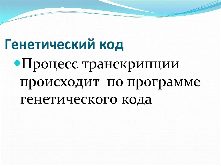 Генетический код Процесс транскрипции происходит по программе генетического кода 
