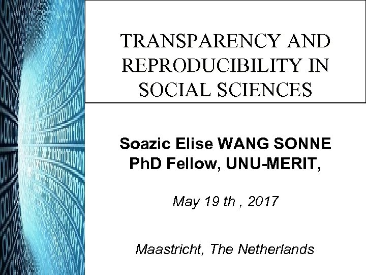 TRANSPARENCY AND REPRODUCIBILITY IN SOCIAL SCIENCES Soazic Elise WANG SONNE Ph. D Fellow, UNU-MERIT,