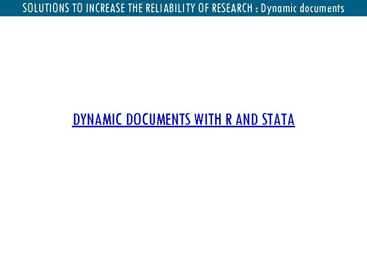 Dynamic documents SOLUTIONS TO INCREASE THE RELIABILITY OF RESEARCH : Dynamic documents DYNAMIC DOCUMENTS