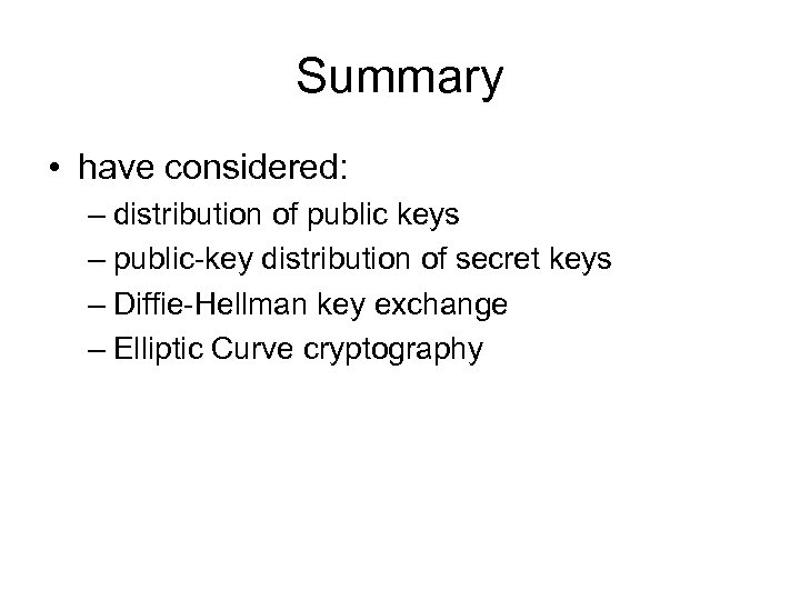Summary • have considered: – distribution of public keys – public-key distribution of secret
