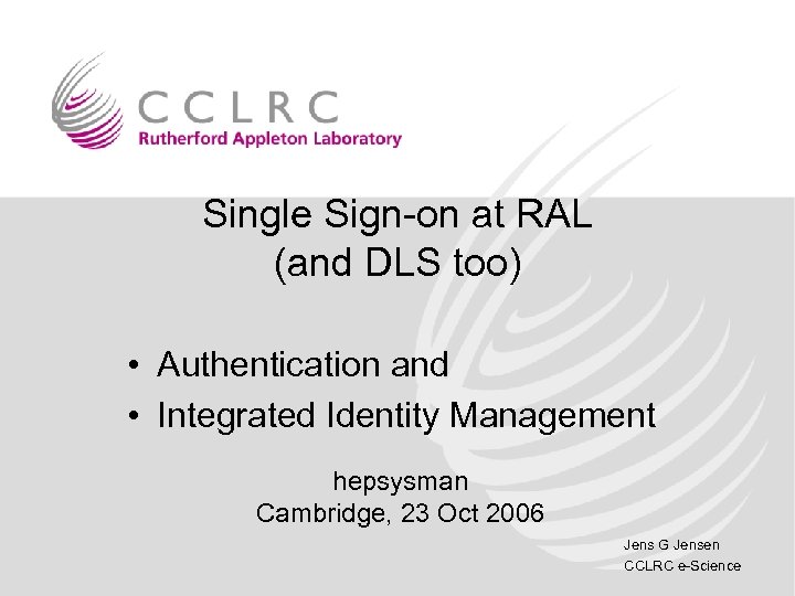 Single Sign-on at RAL (and DLS too) • Authentication and • Integrated Identity Management