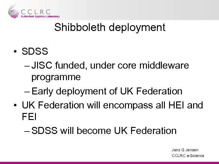 Shibboleth deployment • SDSS – JISC funded, under core middleware programme – Early deployment