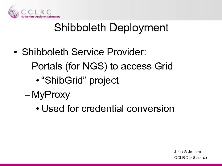 Shibboleth Deployment • Shibboleth Service Provider: – Portals (for NGS) to access Grid •