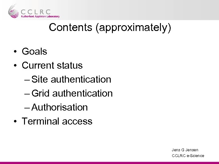 Contents (approximately) • Goals • Current status – Site authentication – Grid authentication –