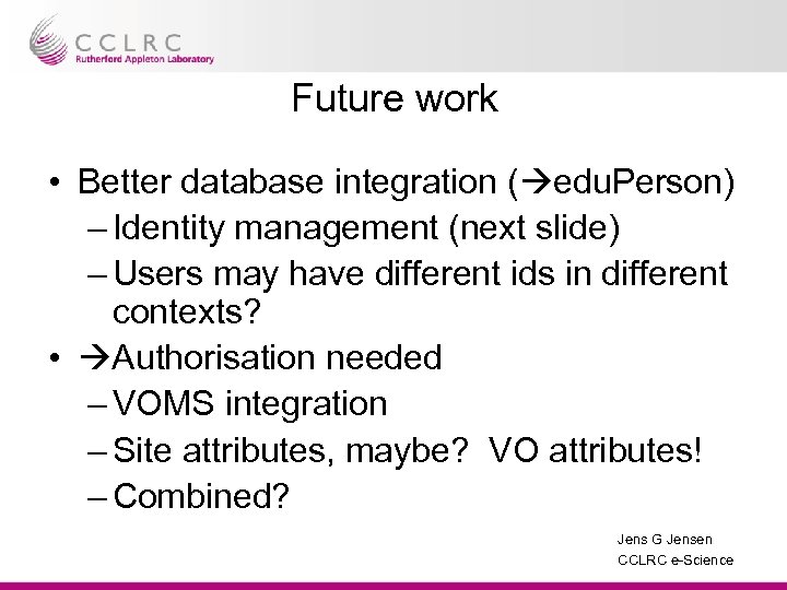 Future work • Better database integration ( edu. Person) – Identity management (next slide)