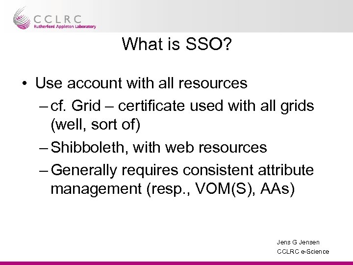 What is SSO? • Use account with all resources – cf. Grid – certificate