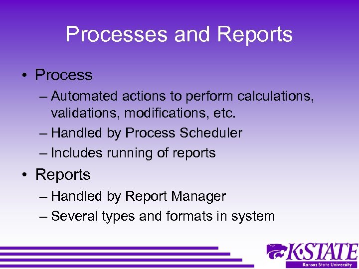 Processes and Reports • Process – Automated actions to perform calculations, validations, modifications, etc.