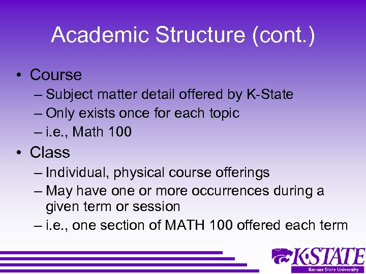 Academic Structure (cont. ) • Course – Subject matter detail offered by K-State –