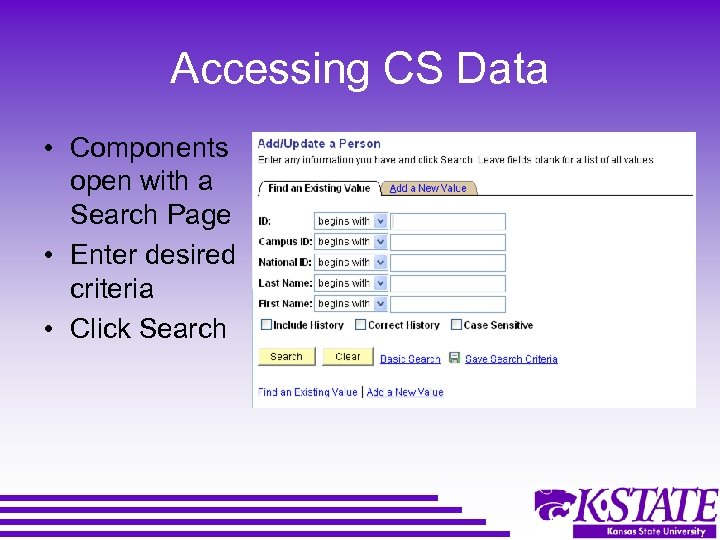 Accessing CS Data • Components open with a Search Page • Enter desired criteria