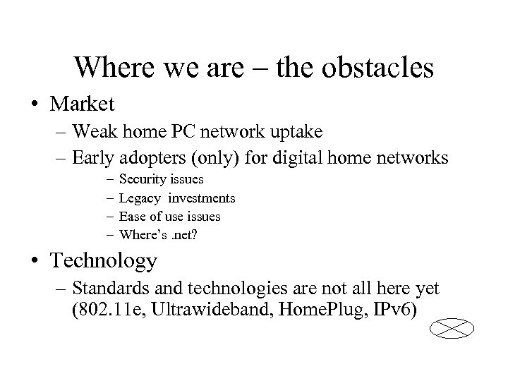 Where we are – the obstacles • Market – Weak home PC network uptake