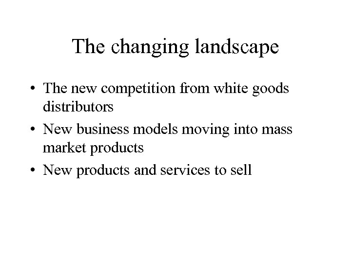 The changing landscape • The new competition from white goods distributors • New business