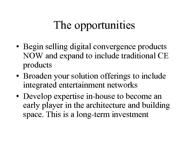 The opportunities • Begin selling digital convergence products NOW and expand to include traditional