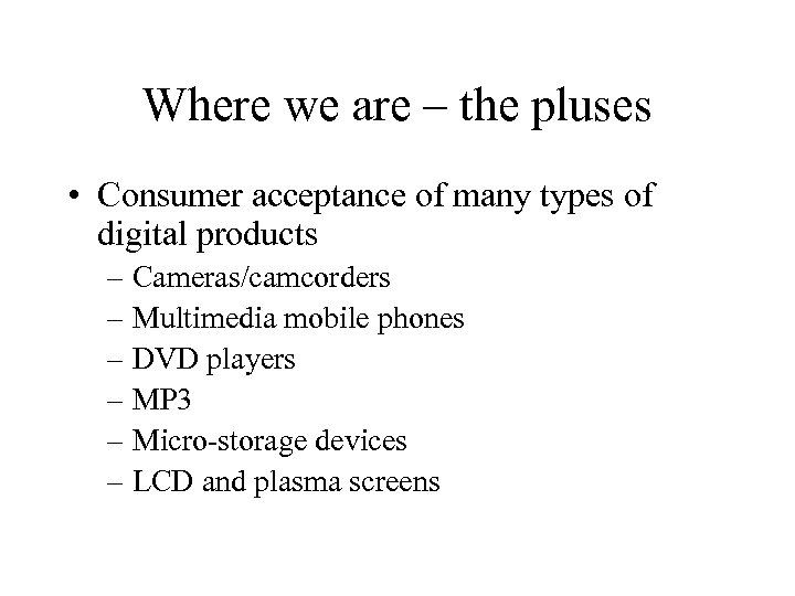 Where we are – the pluses • Consumer acceptance of many types of digital