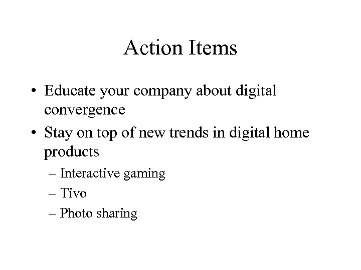 Action Items • Educate your company about digital convergence • Stay on top of